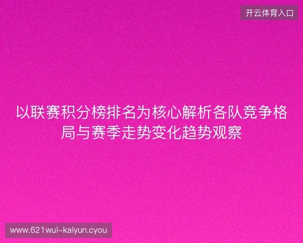 以联赛积分榜排名为核心解析各队竞争格局与赛季走势变化趋势观察